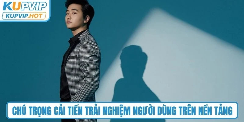 Chú trọng cải tiến trải nghiệm người dùng trên nền tảng