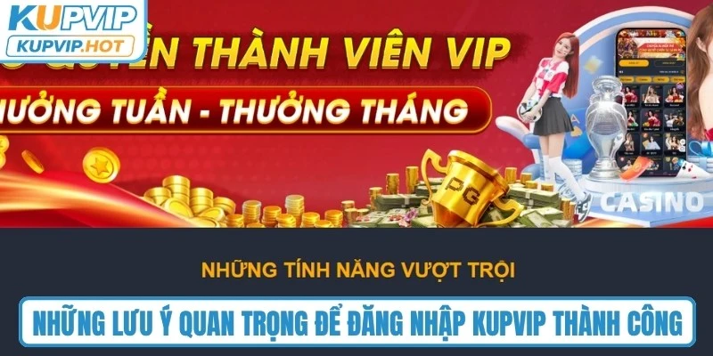 Những lưu ý quan trọng để đăng nhập KUPVIP thành công