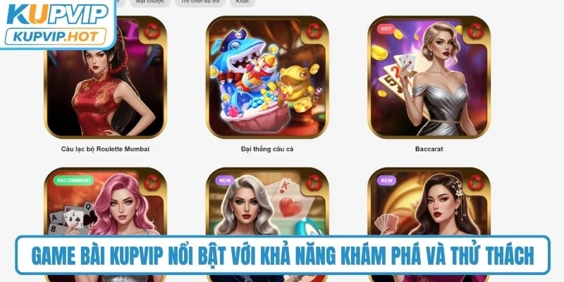 Game bài KUPVIP nổi bật với khả năng khám phá và thử thách các trò chơi mới