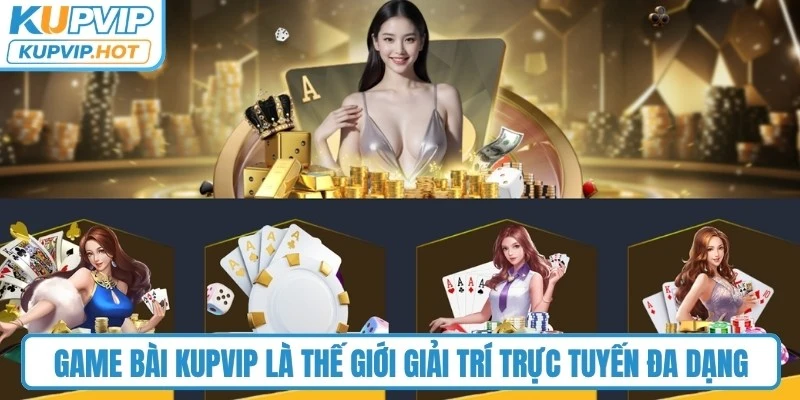 Game bài KUPVIP là thế giới giải trí trực tuyến đa dạng