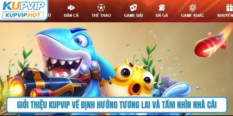 Giới thiệu KUPVIP về định hướng tương lai và tầm nhìn nhà cái