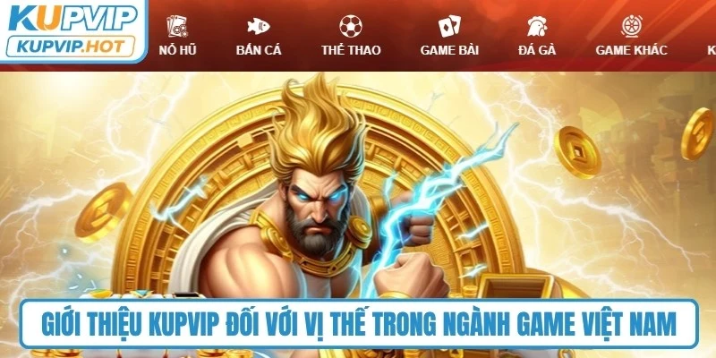 Giới thiệu KUPVIP đối với vị thế trong ngành game Việt Nam