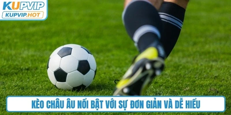 Kèo châu Âu nổi bật với sự đơn giản và dễ hiểu