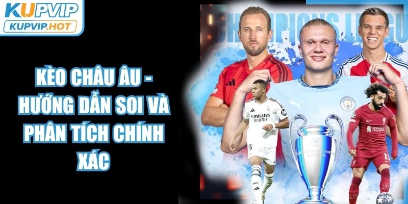 Kèo Châu Âu - Hướng Dẫn Soi Và Phân Tích Chính Xác