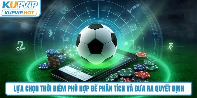 Lựa chọn thời điểm phù hợp để phân tích và đưa ra quyết định