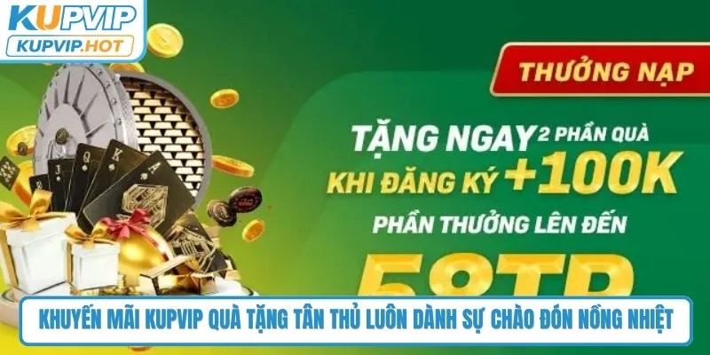 Khuyến mãi KUPVIP quà tặng tân thủ luôn dành sự chào đón nồng nhiệt 