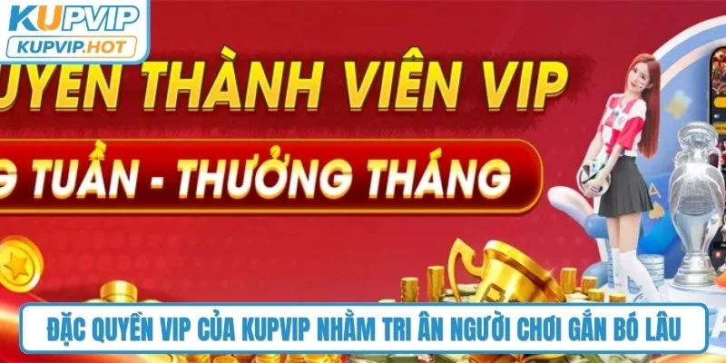 Đặc quyền VIP của KUPVIP nhằm tri ân người chơi gắn bó lâu và tổng cược cao