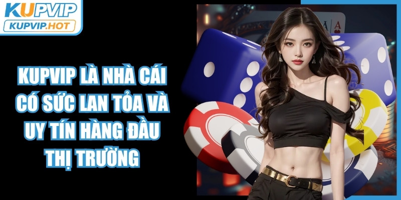 KUPVIP là nhà cái có sức lan tỏa và uy tín hàng đầu thị trường