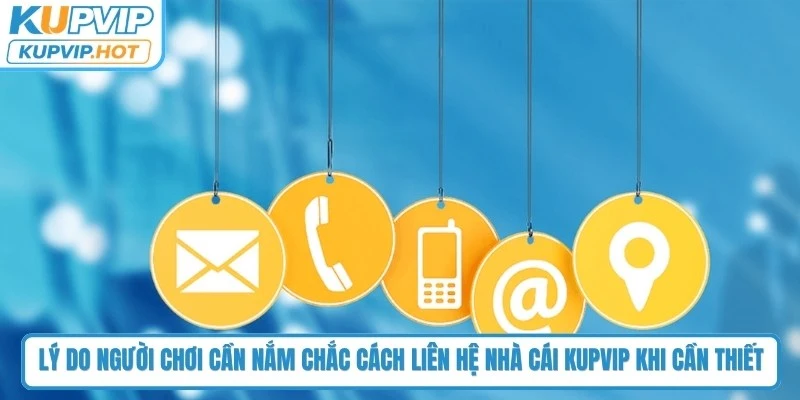 Lý do người chơi cần  nắm chắc cách liên hệ nhà cái KUPVIP khi cần thiết
