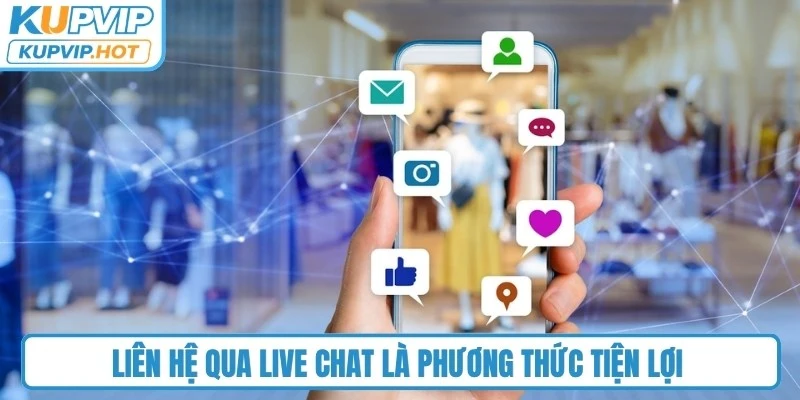 Liên hệ qua Live Chat là phương thức tiện lợi với tốc độ phản hồi tức thì