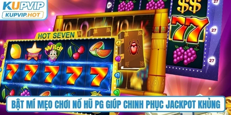 Bật mí mẹo chơi nổ hũ PG giúp chinh phục jackpot khủng 