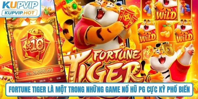 Fortune Tiger là một trong những game nổ hũ PG cực kỳ phổ biến 