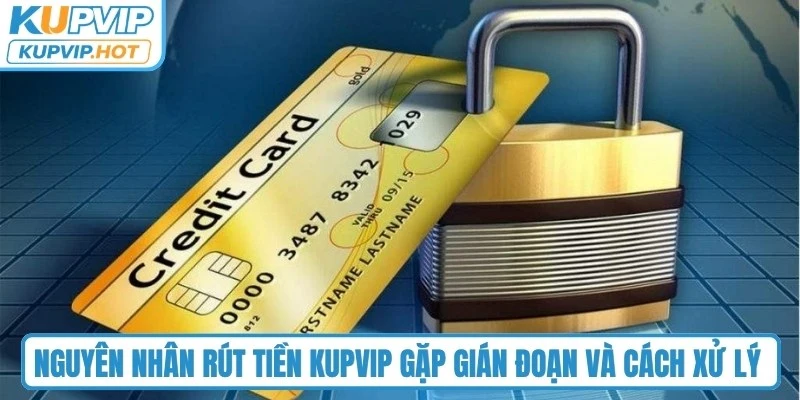 Nguyên nhân rút tiền KUPVIP gặp gián đoạn và cách xử lý tình huống hiệu quả