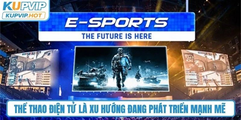 Thể thao điện tử là xu hướng đang phát triển mạnh mẽ và thu hút đông đảo giới trẻ