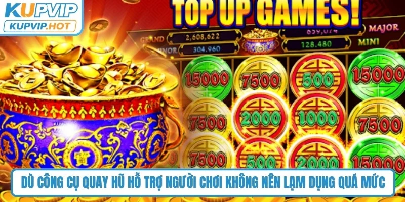 Dù công cụ quay hũ hỗ trợ cơ hội thắng, người chơi không nên lạm dụng quá mức