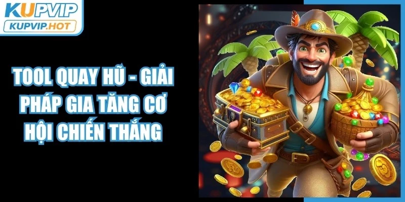Tool Quay Hũ - Giải Pháp Gia Tăng Cơ Hội Chiến Thắng 