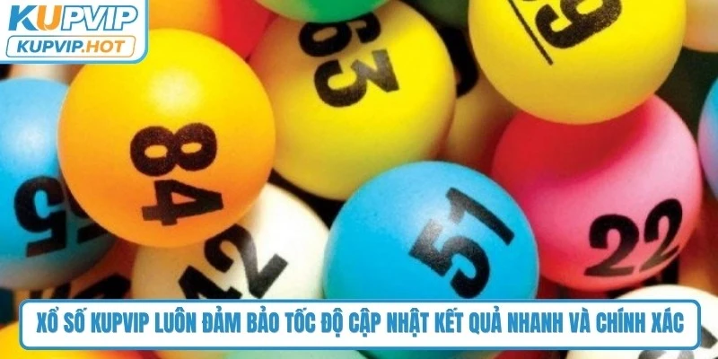Xổ số KUPVIP có tốc độ cập nhật kết quả nhanh và hiển thị rõ theo thời gian thực